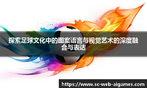 探索足球文化中的图案语言与视觉艺术的深度融合与表达